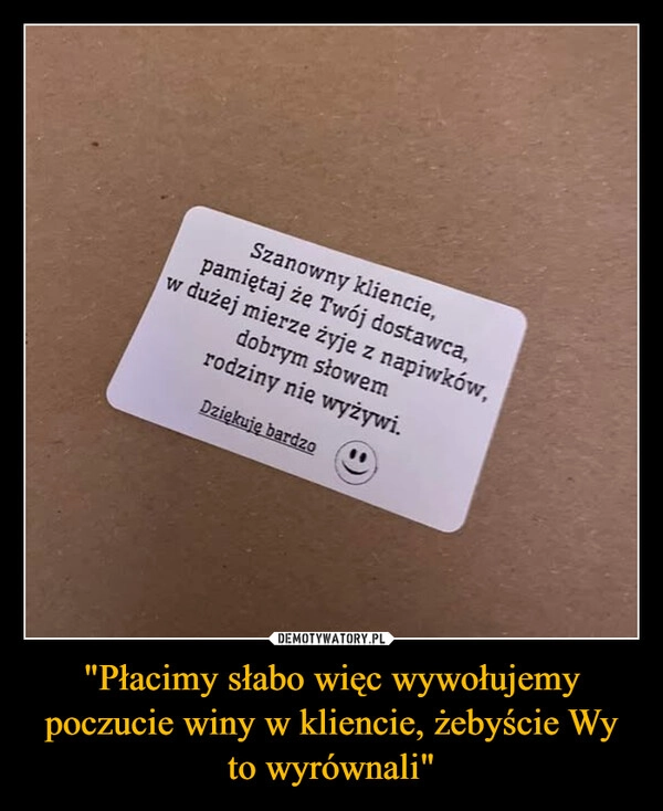 
    "Płacimy słabo więc wywołujemy poczucie winy w kliencie, żebyście Wy to wyrównali"