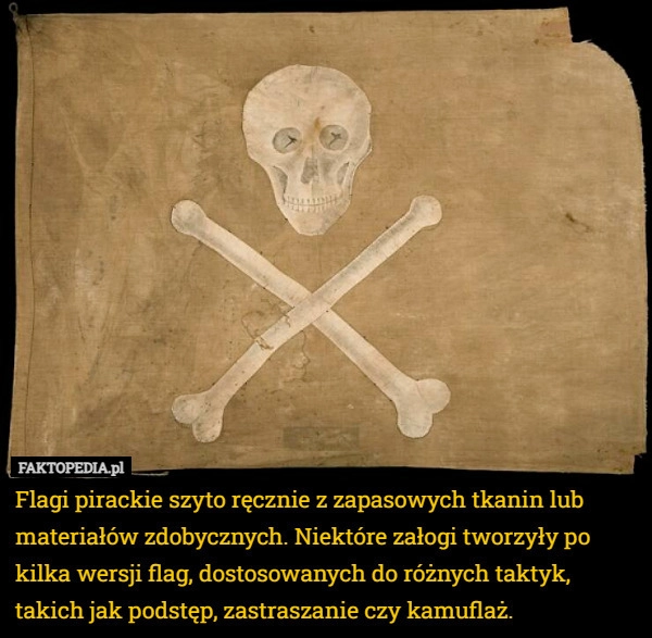 
    Flagi pirackie szyto ręcznie z zapasowych tkanin lub materiałów zdobycznych.