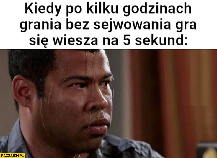 Kiedy po kilku godzinach grania bez sejwowania gra się wiesza na 5 sekund