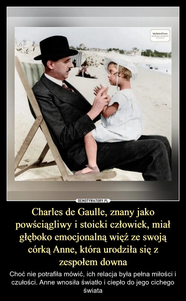 
    Charles de Gaulle, znany jako powściągliwy i stoicki człowiek, miał głęboko emocjonalną więź ze swoją córką Anne, która urodziła się z zespołem downa