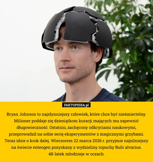 Bryan Johnson to najsłynniejszy człowiek, które chce być nieśmiertelny.