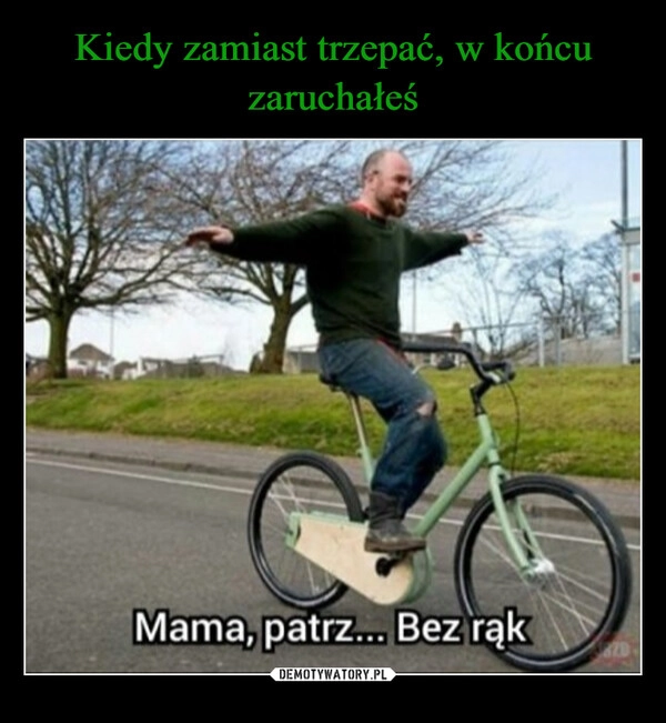 
    Kiedy zamiast trzepać, w końcu zaruchałeś