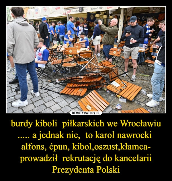 
    burdy kiboli  piłkarskich we Wrocławiu ..... a jednak nie,  to karol nawrocki  alfons, ćpun, kibol,oszust,kłamca- prowadził  rekrutację do kancelarii Prezydenta Polski