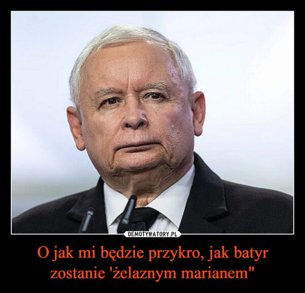 O jak mi będzie przykro, jak batyr zostanie 'żelaznym marianem"