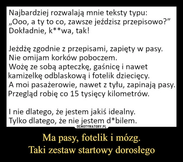 Ma pasy, fotelik i mózg.
Taki zestaw startowy dorosłego