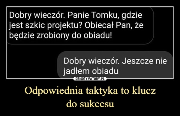 
    Odpowiednia taktyka to klucz
do sukcesu