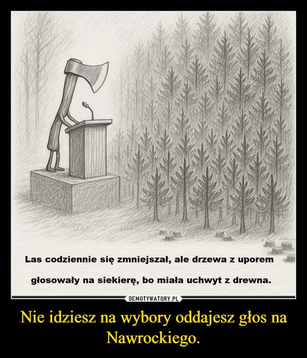 
    Nie idziesz na wybory oddajesz głos na Nawrockiego.
