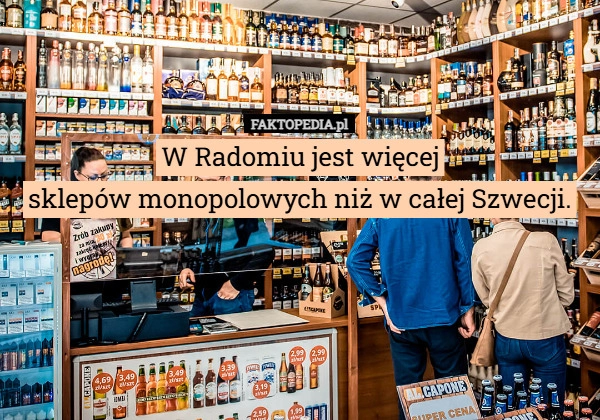W Radomiu jest więcej
sklepów monopolowych niż w całej Szwecji.