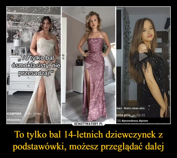 To tylko bal 14-letnich dziewczynek z podstawówki, możesz przeglądać dalej