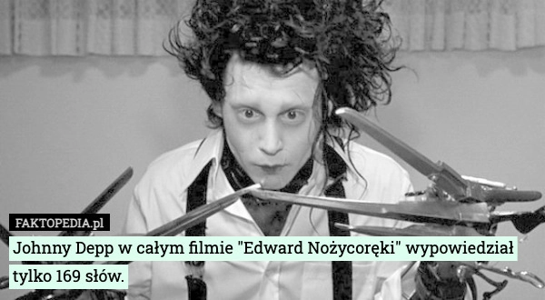 
    Johnny Depp w całym filmie "Edward Nożycoręki" wypowiedział tylko