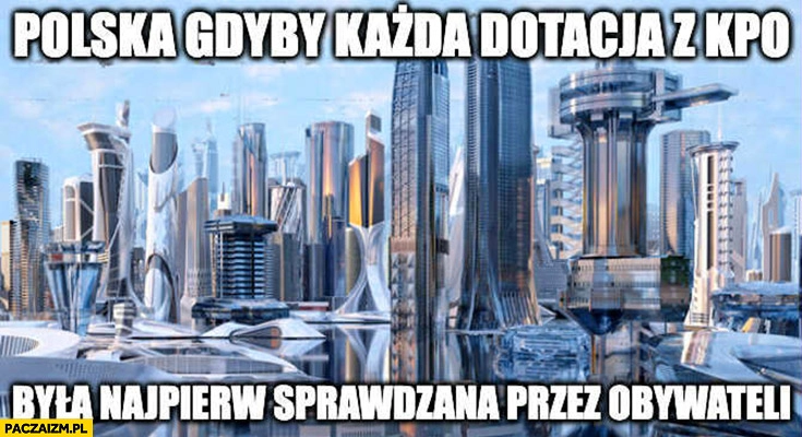 
    Polska gdyby każda dotacja z KPO była najpierw sprawdzana przez obywateli