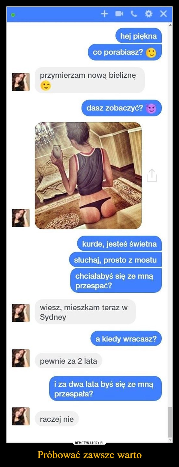 
    Próbować zawsze warto