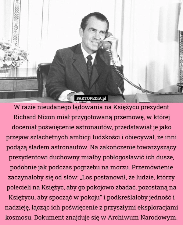
    W razie nieudanego lądowania na Księżycu prezydent Richard Nixon miał przygotowaną