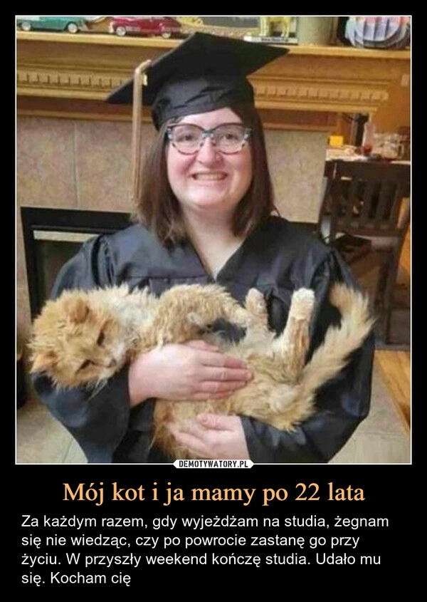 
    Mój kot i ja mamy po 22 lata
