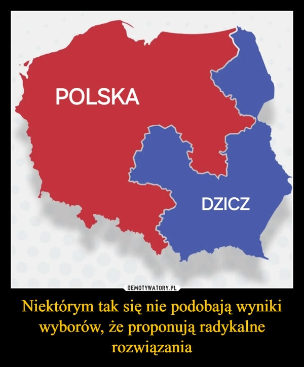 
    Niektórym tak się nie podobają wyniki wyborów, że proponują radykalne rozwiązania
