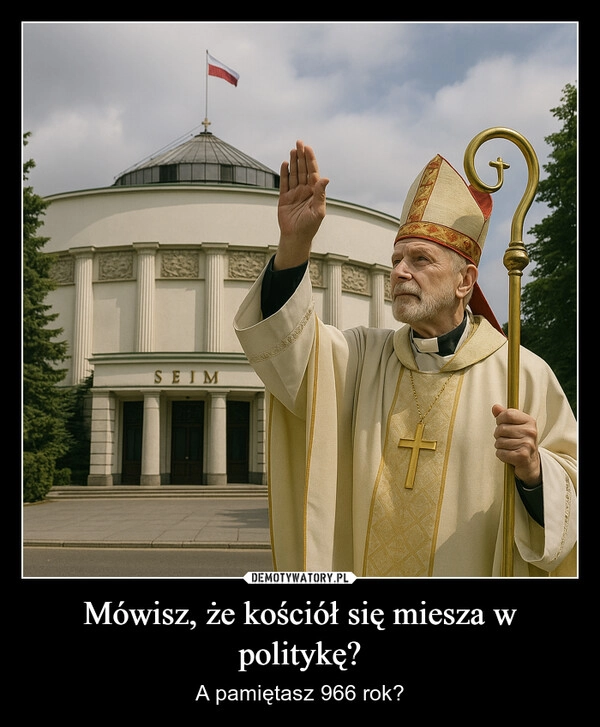 
    Mówisz, że kościół się miesza w politykę?