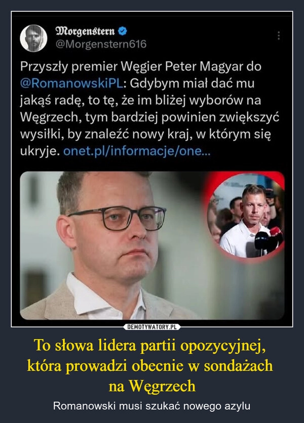 
    To słowa lidera partii opozycyjnej, 
która prowadzi obecnie w sondażach 
na Węgrzech