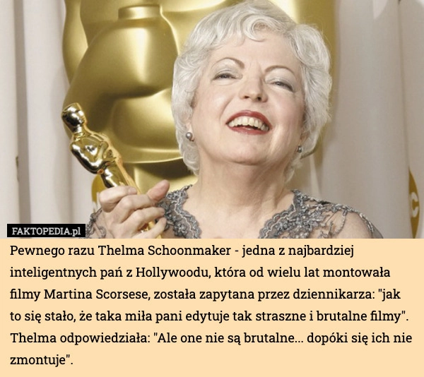
    Pewnego razu Thelma Schoonmaker - jedna z najbardziej inteligentnych pań