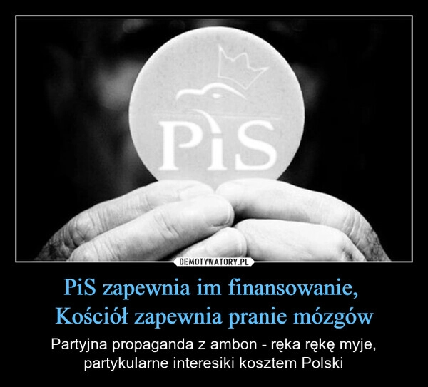 
    PiS zapewnia im finansowanie, 
Kościół zapewnia pranie mózgów