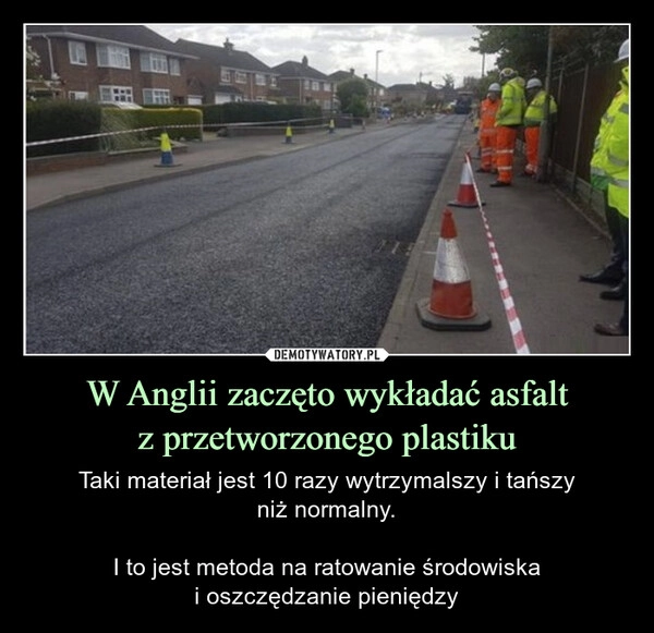 
    W Anglii zaczęto wykładać asfalt
z przetworzonego plastiku