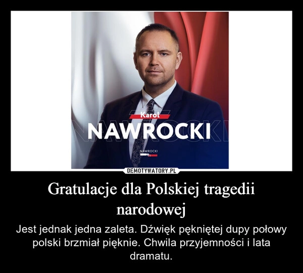 
    Gratulacje dla Polskiej tragedii narodowej