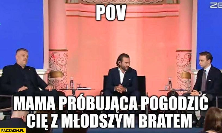
    Stanowski Zandberg Bosak POV mama próbująca pogodzić cię z młodszym bratem