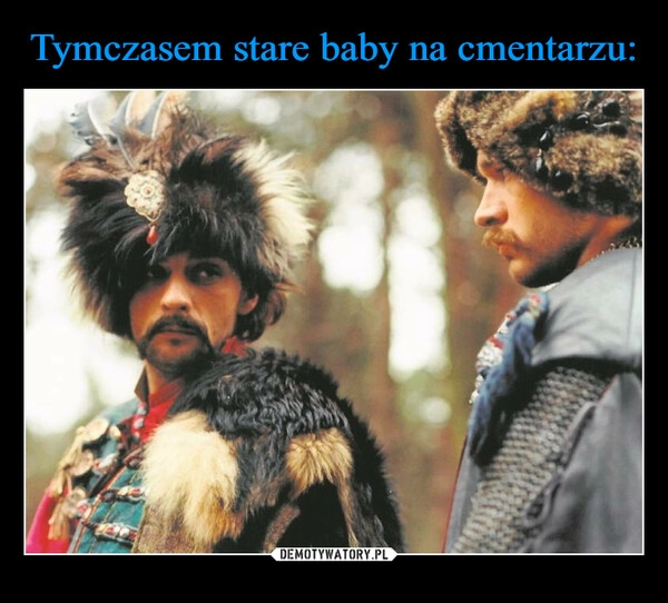 
    
Tymczasem stare baby na cmentarzu: 