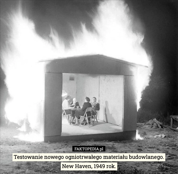 
    Testowanie nowego ogniotrwałego materiału budowlanego.
New Haven, 1949 rok.