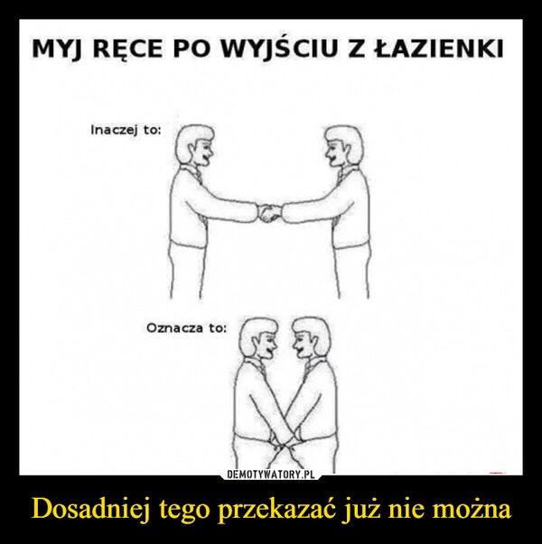 Dosadniej tego przekazać już nie można