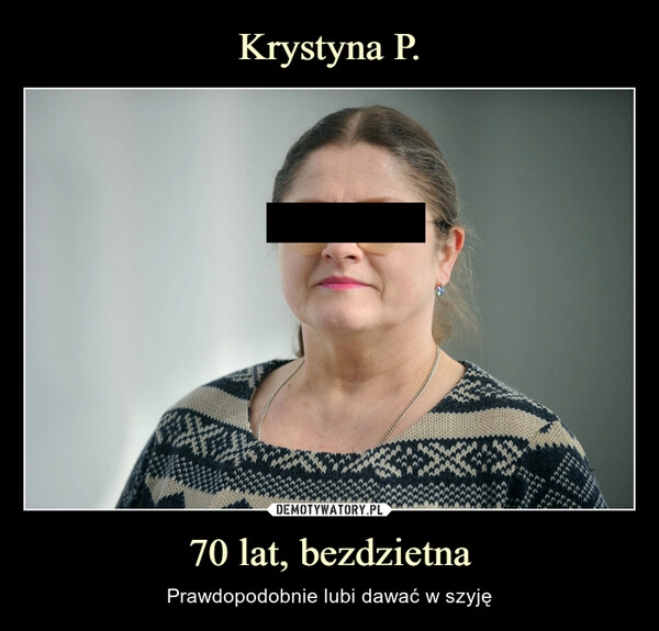 
    
Krystyna P. 70 lat, bezdzietna 