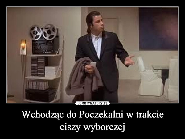 
    Wchodząc do Poczekalni w trakcie
ciszy wyborczej
