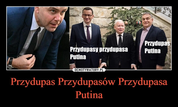 
    Przydupas Przydupasów Przydupasa Putina