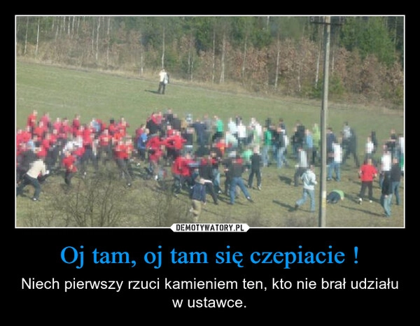 
    Oj tam, oj tam się czepiacie !