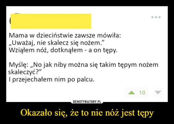 
    Okazało się, że to nie nóż jest tępy