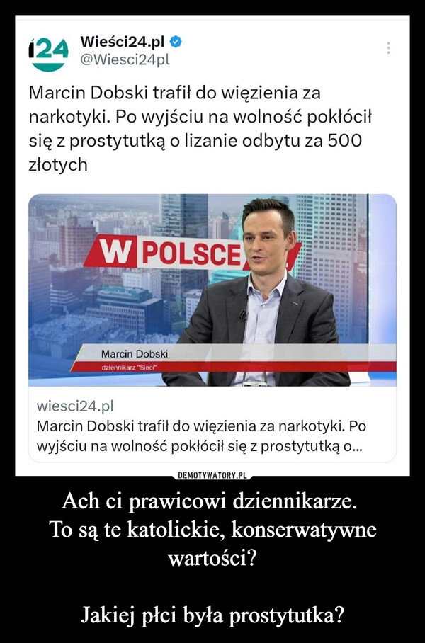 
    Ach ci prawicowi dziennikarze. 
To są te katolickie, konserwatywne wartości?

Jakiej płci była prostytutka?