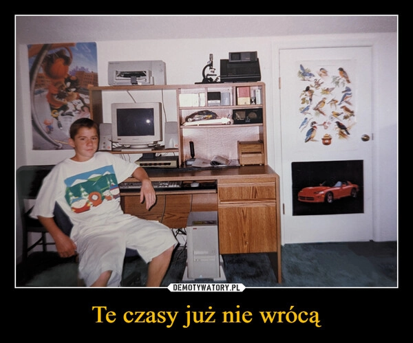 
    Te czasy już nie wrócą