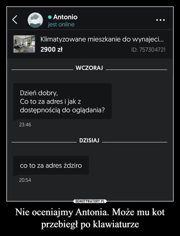 
    Nie oceniajmy Antonia. Może mu kot przebiegł po klawiaturze