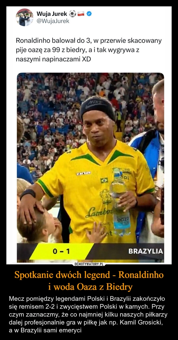 
    Spotkanie dwóch legend - Ronaldinho
 i woda Oaza z Biedry
