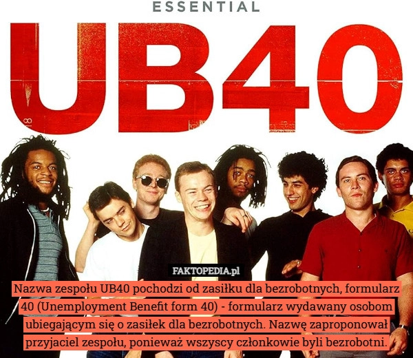 
    Nazwa zespołu UB40 pochodzi od zasiłku dla bezrobotnych, formularz 40 (Unemployment