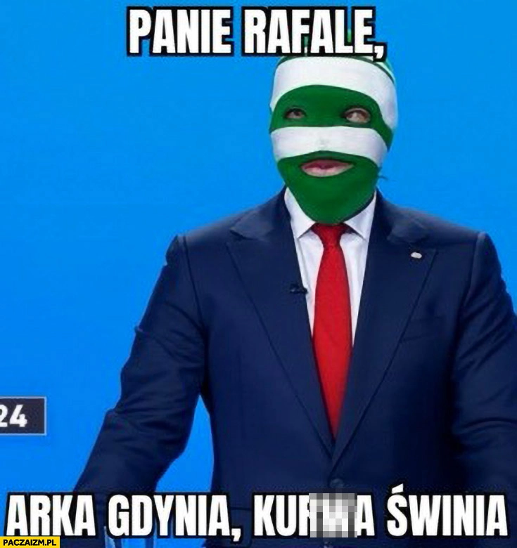
    Panie Rafale Arka Gdynia kurna świnia Nawrocki w kominiarce