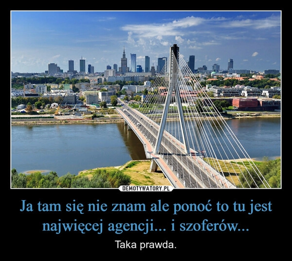 
    Ja tam się nie znam ale ponoć to tu jest najwięcej agencji... i szoferów...