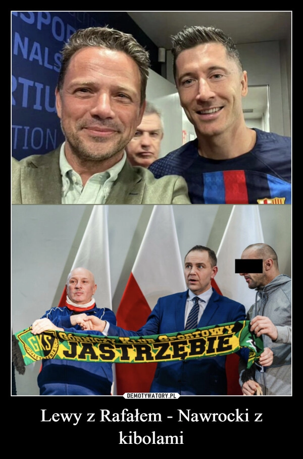 
    Lewy z Rafałem - Nawrocki z kibolami