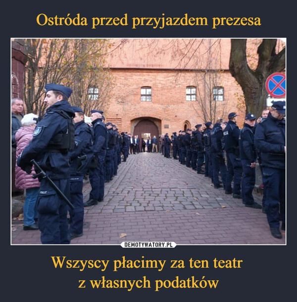 
    
Ostróda przed przyjazdem prezesa Wszyscy płacimy za ten teatr
z własnych podatków 