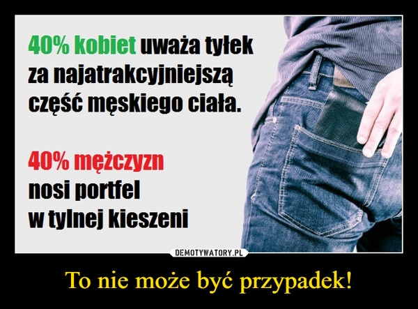 
    To nie może być przypadek!