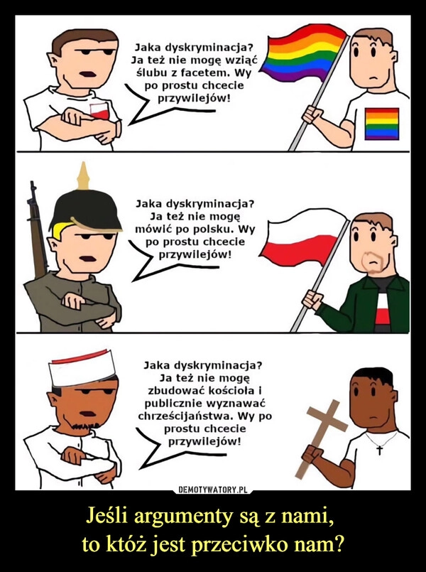 
    Jeśli argumenty są z nami, 
to któż jest przeciwko nam?