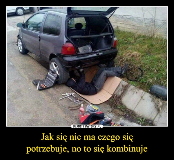 
    Jak się nie ma czego się
potrzebuje, no to się kombinuje