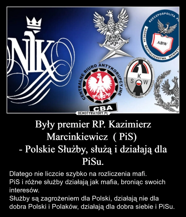 
    Były premier RP. Kazimierz Marcinkiewicz  ( PiS) 
- Polskie Służby, służą i działają dla PiSu.