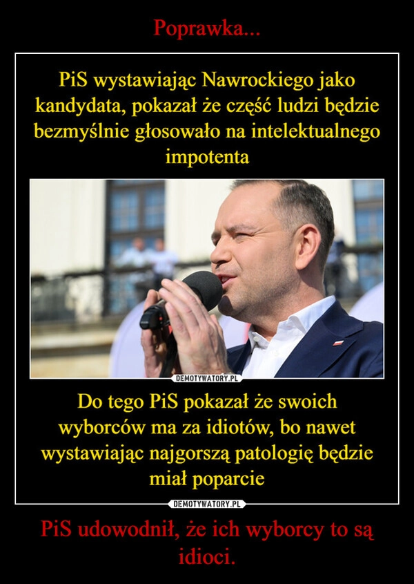 
    Poprawka... PiS udowodnił, że ich wyborcy to są idioci.