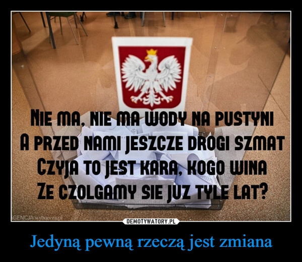 
    Jedyną pewną rzeczą jest zmiana