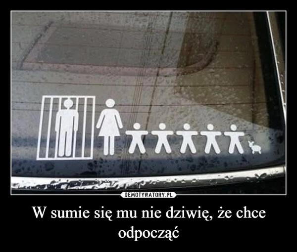 W sumie się mu nie dziwię, że chce odpocząć